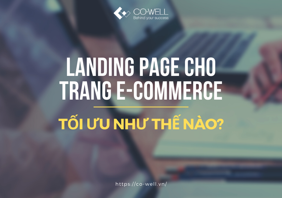 LANDING PAGE CHO TRANG E-COMMERCE – TỐI ƯU NHƯ THẾ NÀO?