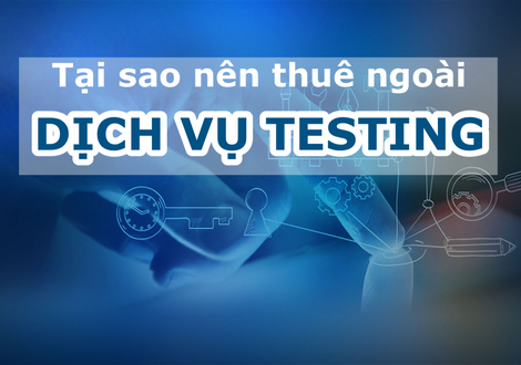TẠI SAO NÊN THUÊ NGOÀI DỊCH VỤ TESTING?